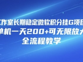 工作室长期稳定微软积分挂G项目,单机一天200+可无限放大,全流程教学【揭秘】