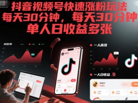 抖音视频号快速涨粉玩法,每天30分钟,单人日收益多张