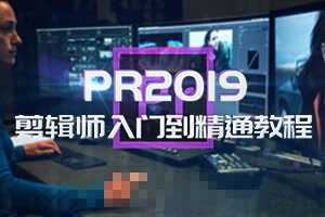 PR2019剪辑师入门到精通教程