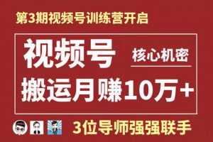 起航哥视频号训练营第三期：视频号核心机密，暴力搬运月赚10万+玩法