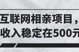 互联网相亲项目，日收入稳定在500元！【视频教程】