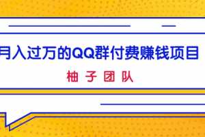 月入过万的QQ群付费赚钱项目，低成本后期轻松实现躺赚