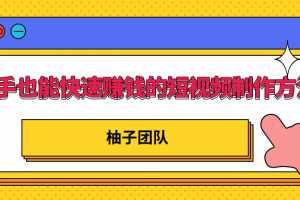 新手也能快速赚钱的五种短视频制作方法，不需要真人出镜 简单易上手