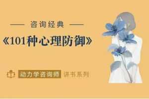 咨询经典《心灵的面具101种心理防御》动力学咨询师讲读