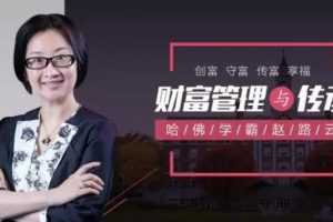 哈佛学霸赵路云教你财富管理与传承， 创富 守富 传富 享富