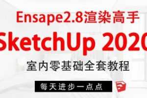 SketchUp2020+enscape2.8渲染高手 室内设计零基础全套课程