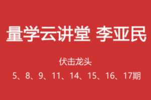 量学云讲堂李亚民伏击龙头5期8期9期11期13期14期15期16期17期