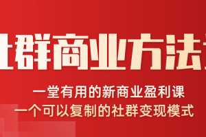 社群商业方法论，一堂有用的新商业盈利课，一个可以复制的社群变现模式（完结）