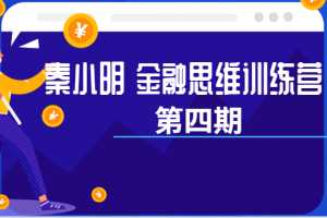 秦小明 金融思维训练营 第四期