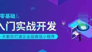 一天教你打造企业级微信小程序零基础入门实战