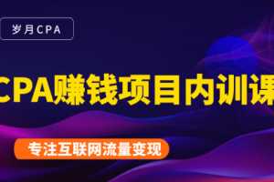 2021手把手教你玩转CPA赚钱项目内训营，新手实操日入200-1000元