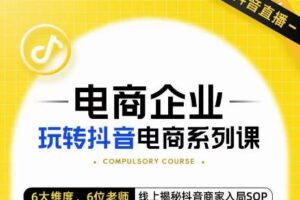 玺承·电商企业玩转抖音电商系列课，6大维度，6位老师，线上揭秘抖音商家入局SOP