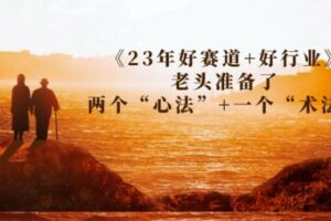 某收费文章《23年好赛道+好行业》老头准备了两个“心法”+一个“术法”