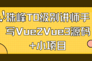 珠峰T0级别讲师手写Vue2Vue3源码+小项目