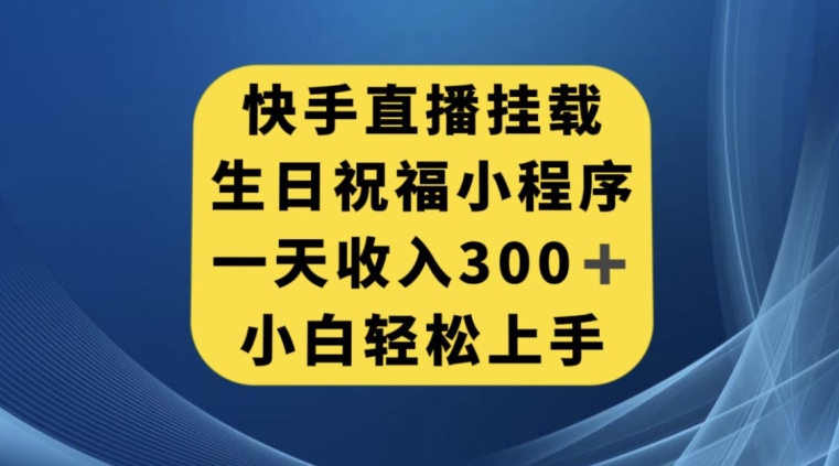 快手挂载生日祝福小程序，一天收入300+，小白轻松上手【揭秘】