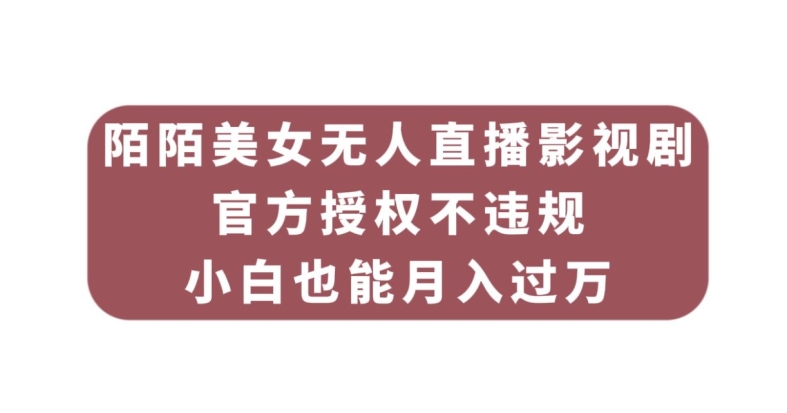 陌陌美女无人直播影视剧，官方授权不违规不封号，小白也能月入过万