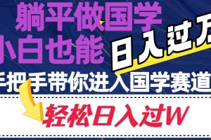 躺平做国学，小白也能日入过万，手把手带你进入国学赛道【揭秘】