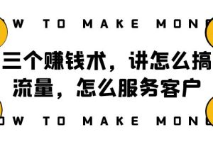 阿国随笔三个赚钱术，讲怎么搞流量，怎么服务客户，年赚10万方程式