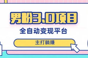 男粉3.0项目，日入1000+！全自动获客渠道，当天见效，新手小白也能简单操作