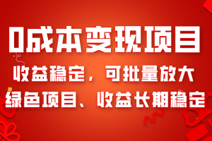 0成本项目变现，收益稳定可批量放大。纯绿色项目，收益长期稳定