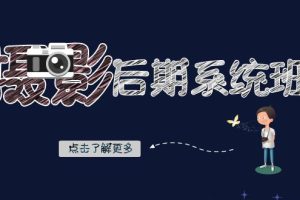 摄影后期-系统班：基础修图+深度调色+人像精修（19节课）