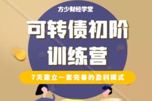 【方少财经学堂】《可转债初阶训练营》