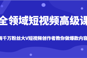 全领域短视频高级课，全网两千万粉丝大V创作者教你做爆款短视频内容