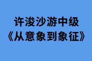 许浚沙游中级《从意象到象征》