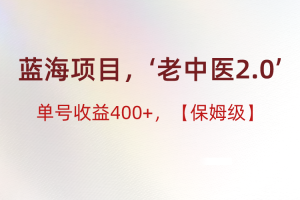 蓝海项目，“小红书老中医2.0”，单号收益400+，保姆级教程