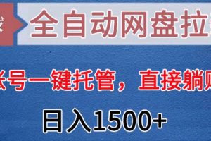 全自动网盘拉新，账号一键托管，直接躺赚，日入1500+（可放大，可团队）