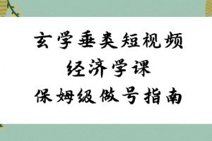 玄学垂类短视频经济学课，保姆级做号指南（8节课）