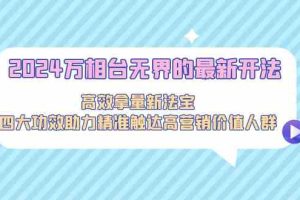 2024万相台无界的最新开法，高效拿量新法宝，四大功效助力精准触达高营销价值人群