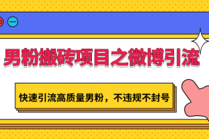 男粉搬砖项目之微博引流，快速引流高质量男粉，不违规不封号