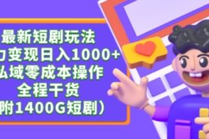 最新短剧玩法，暴力变现轻松日入1000+，私域零成本操作，全程干货（附1400G短剧资源）