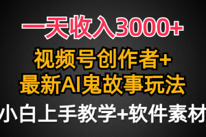 一天收入3000+，视频号创作者AI创作鬼故事玩法，条条爆流量，小白也能轻…