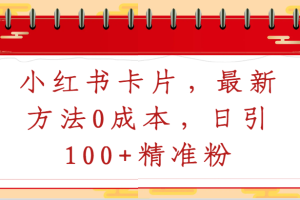 小红书卡片，最新方法0成本，日引100+精准粉