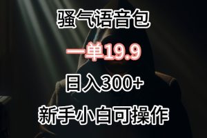 0成本卖骚气语音包，一单19.9.日入300+