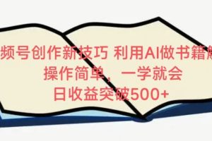 视频号创作新技巧，利用AI做书籍解读，操作简单，一学就会 日收益突破500+