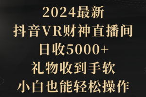 2024最新，抖音VR财神直播间，日收5000+，礼物收到手软，小白也能轻松操作