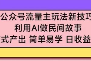 公众号流量主玩法新技巧，利用AI做民间故事 ，无脑式产出，简单易学，日收益300+