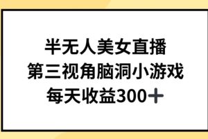 半无人美女直播，第三视角脑洞小游戏，每天收益300+