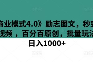 《商业模式4.0》励志图文，秒变励志视频 ，百分百原创，批量玩法，日入1000+