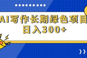 AI写作长期绿色项目 日入300+