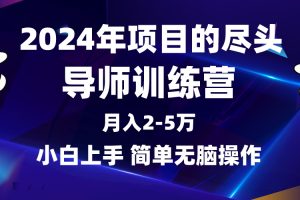 2024年做项目的尽头是导师训练营，互联网最牛逼的项目没有之一，月入3-5…