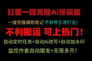 小红薯一键克隆Ai终极版！独家自热流爆款引流，可矩阵不封号玩法！