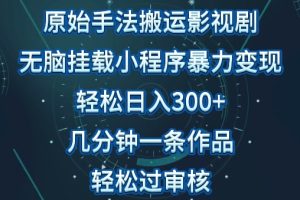 原始手法影视搬运，无脑搬运影视剧，单日收入300+，操作简单，几分钟生成一条视频，轻松过审核