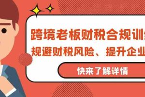 跨境老板财税合规训练营，规避财税风险、提升企业利润