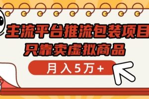 主流平台推流包装项目，只靠卖虚拟商品月入5万+