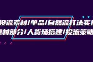 千川投流素材/单品/自然流打法实操培训班，素材部分/人货场搭建/投流策略