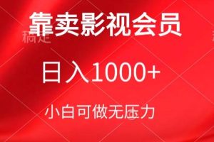 靠卖影视会员，日入1000+，落地保姆级教程，新手可学